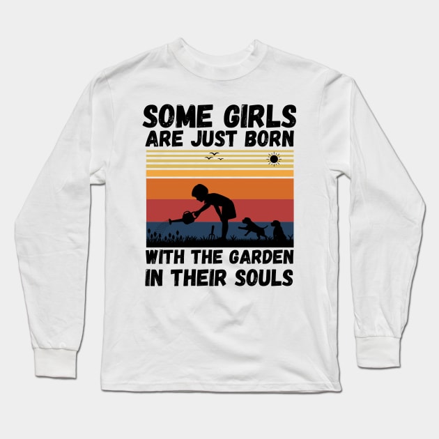 Some Girls Are Just Born With The Garden In Their Souls, Cute Gardening Girls Long Sleeve T-Shirt by JustBeSatisfied